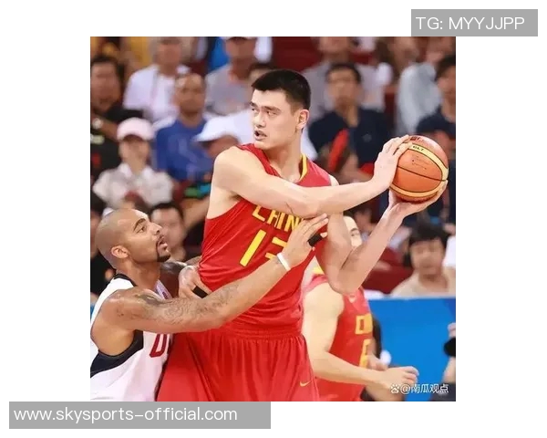 姚明赛场身高的传奇故事与篮球世界的影响力分析